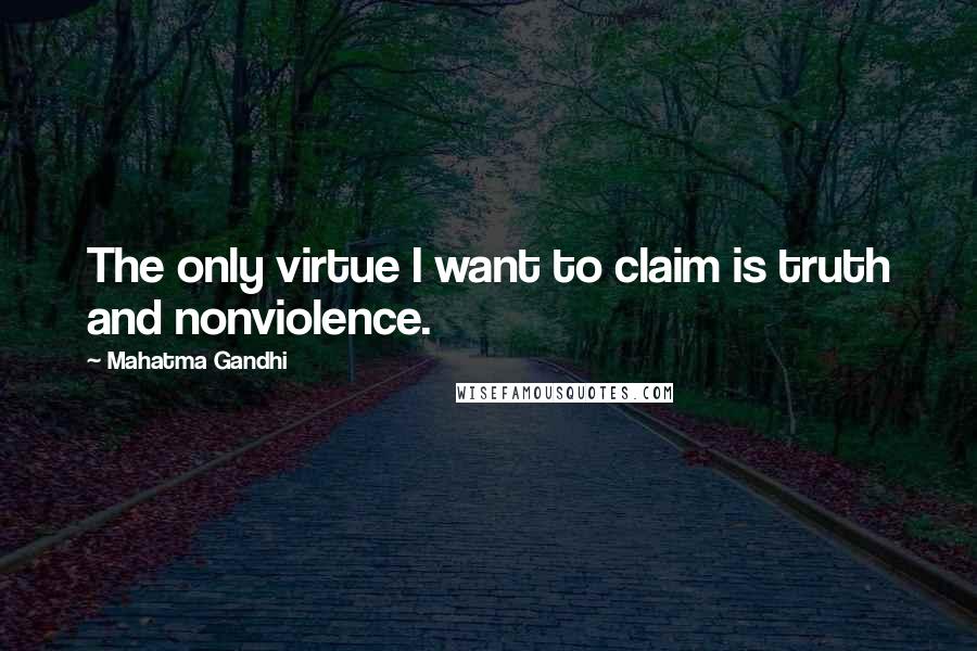 Mahatma Gandhi Quotes: The only virtue I want to claim is truth and nonviolence.