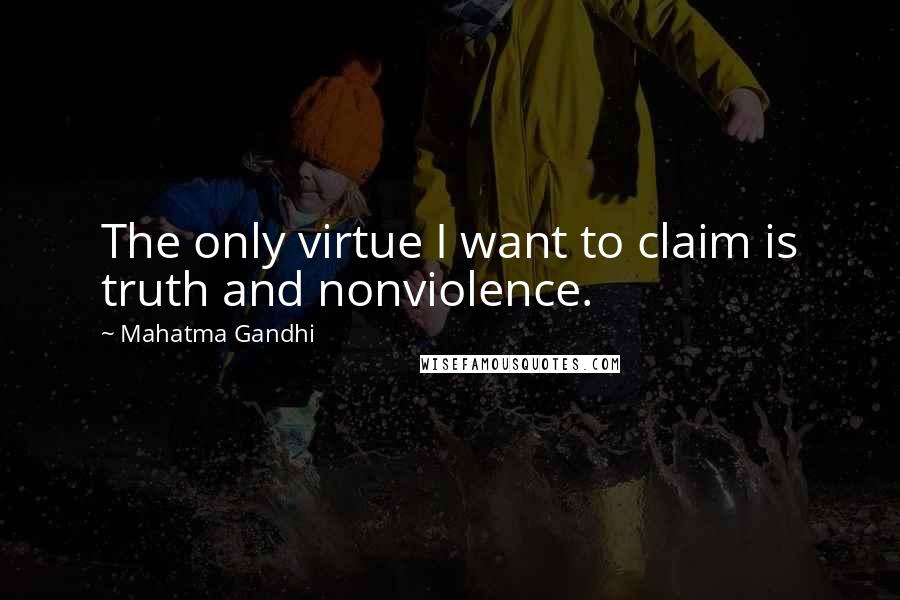 Mahatma Gandhi Quotes: The only virtue I want to claim is truth and nonviolence.