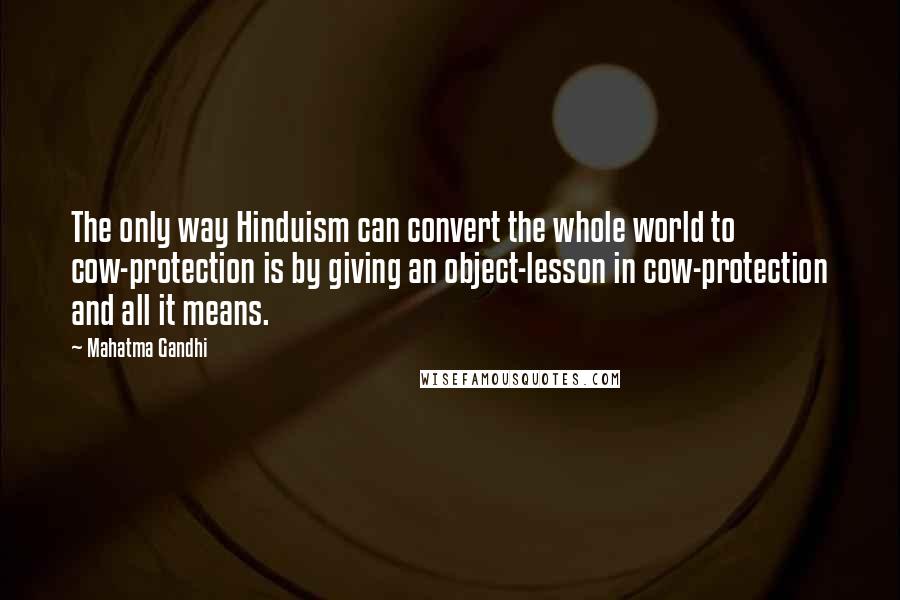 Mahatma Gandhi Quotes: The only way Hinduism can convert the whole world to cow-protection is by giving an object-lesson in cow-protection and all it means.