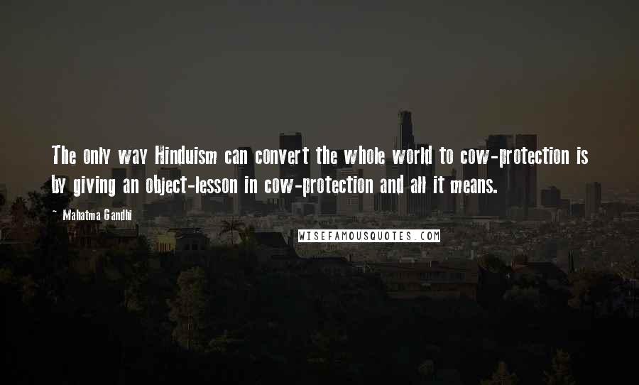 Mahatma Gandhi Quotes: The only way Hinduism can convert the whole world to cow-protection is by giving an object-lesson in cow-protection and all it means.