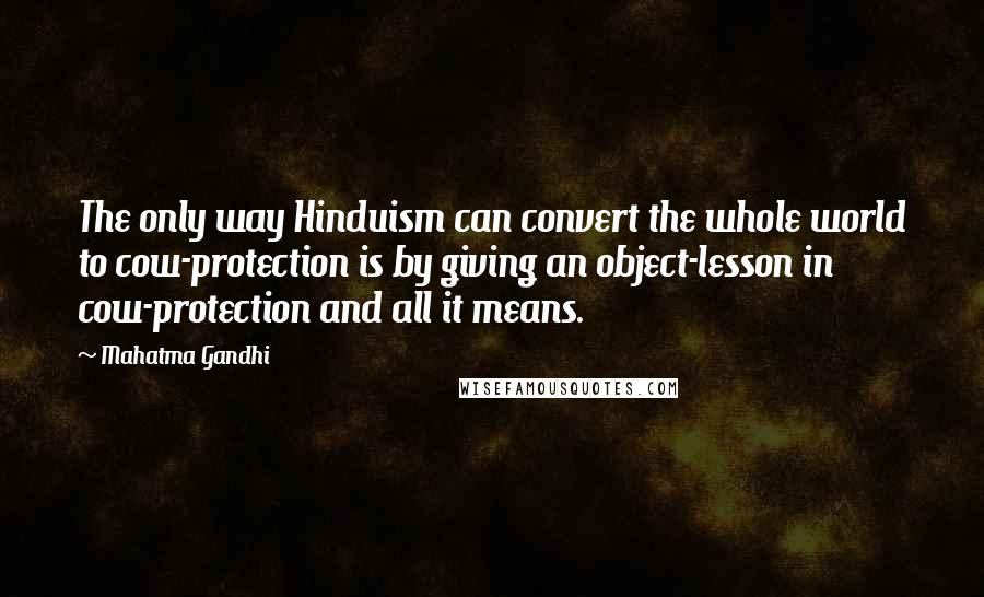 Mahatma Gandhi Quotes: The only way Hinduism can convert the whole world to cow-protection is by giving an object-lesson in cow-protection and all it means.