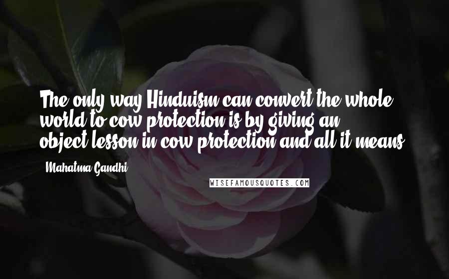 Mahatma Gandhi Quotes: The only way Hinduism can convert the whole world to cow-protection is by giving an object-lesson in cow-protection and all it means.