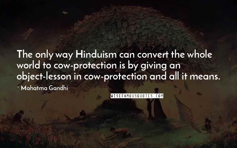 Mahatma Gandhi Quotes: The only way Hinduism can convert the whole world to cow-protection is by giving an object-lesson in cow-protection and all it means.