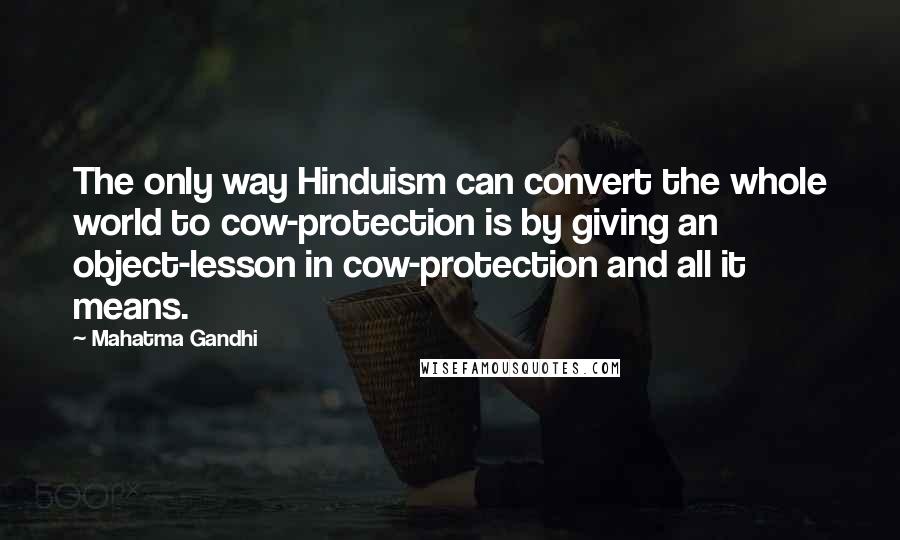 Mahatma Gandhi Quotes: The only way Hinduism can convert the whole world to cow-protection is by giving an object-lesson in cow-protection and all it means.