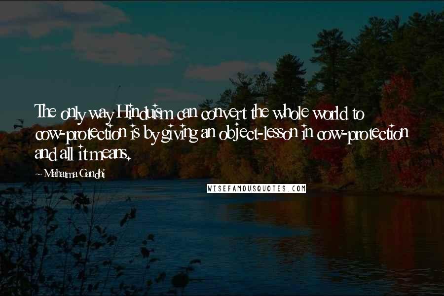 Mahatma Gandhi Quotes: The only way Hinduism can convert the whole world to cow-protection is by giving an object-lesson in cow-protection and all it means.