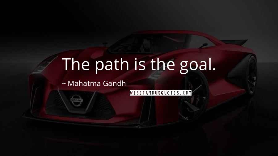 Mahatma Gandhi Quotes: The path is the goal.