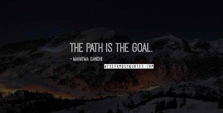 Mahatma Gandhi Quotes: The path is the goal.