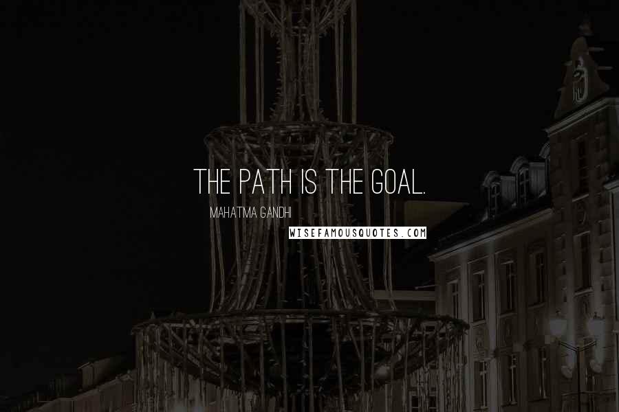 Mahatma Gandhi Quotes: The path is the goal.
