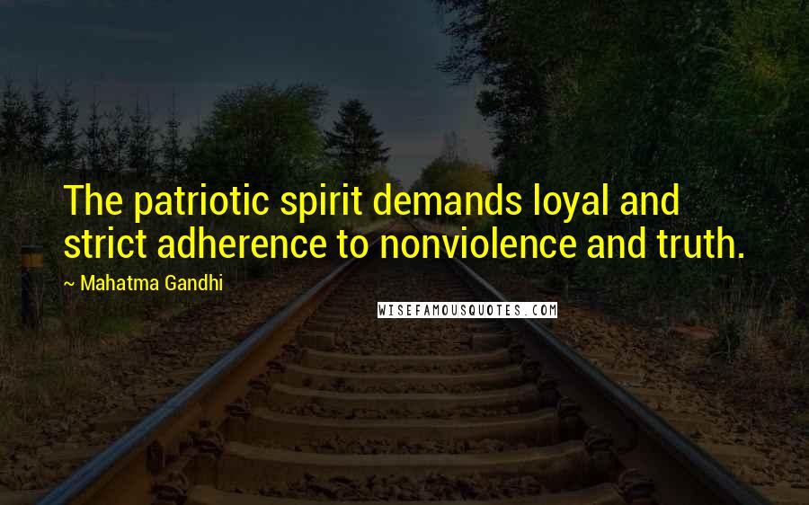 Mahatma Gandhi Quotes: The patriotic spirit demands loyal and strict adherence to nonviolence and truth.
