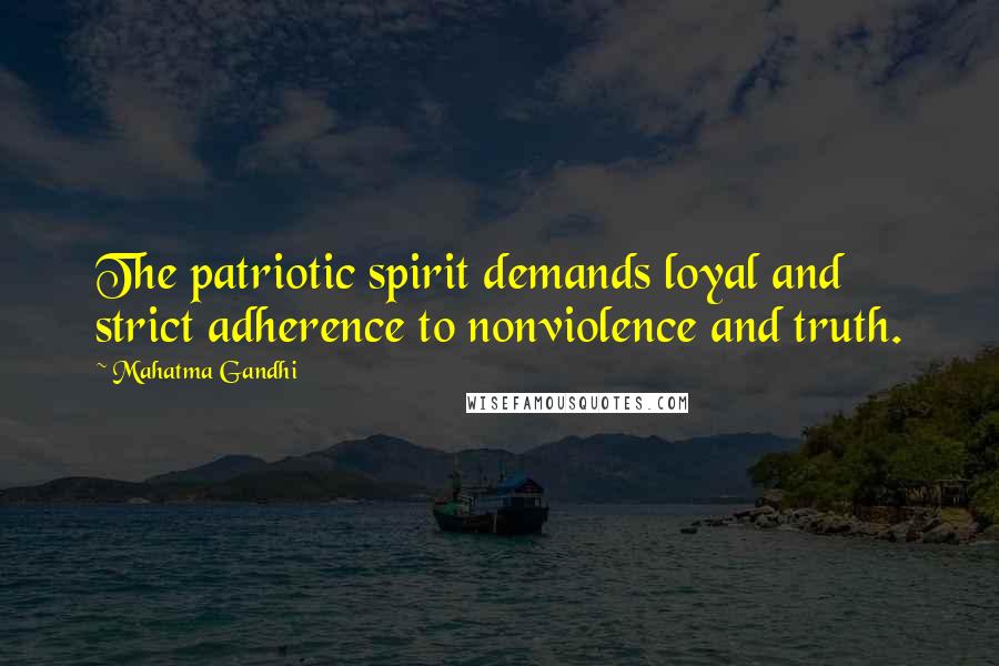 Mahatma Gandhi Quotes: The patriotic spirit demands loyal and strict adherence to nonviolence and truth.