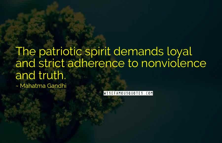 Mahatma Gandhi Quotes: The patriotic spirit demands loyal and strict adherence to nonviolence and truth.