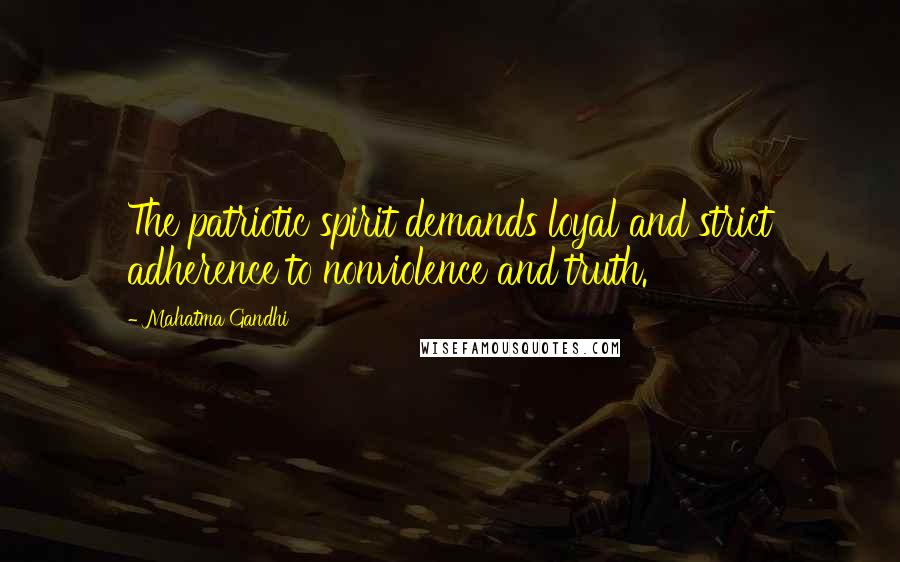 Mahatma Gandhi Quotes: The patriotic spirit demands loyal and strict adherence to nonviolence and truth.