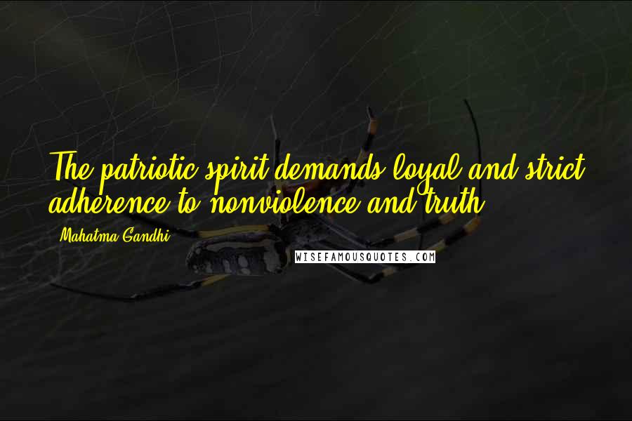 Mahatma Gandhi Quotes: The patriotic spirit demands loyal and strict adherence to nonviolence and truth.