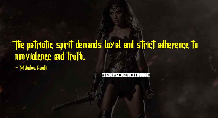 Mahatma Gandhi Quotes: The patriotic spirit demands loyal and strict adherence to nonviolence and truth.