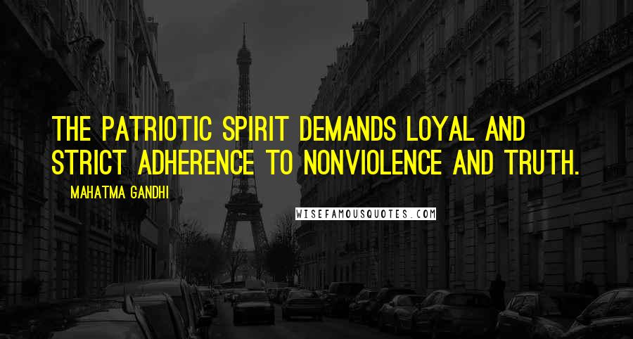 Mahatma Gandhi Quotes: The patriotic spirit demands loyal and strict adherence to nonviolence and truth.