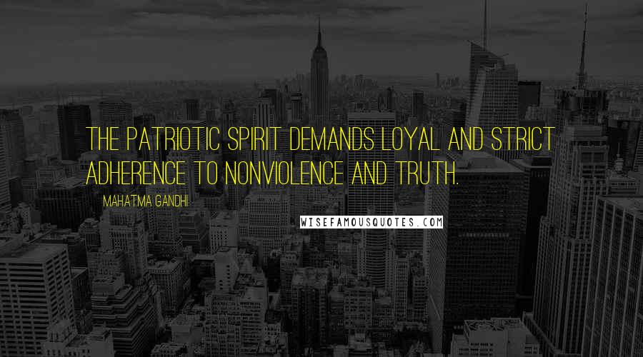Mahatma Gandhi Quotes: The patriotic spirit demands loyal and strict adherence to nonviolence and truth.