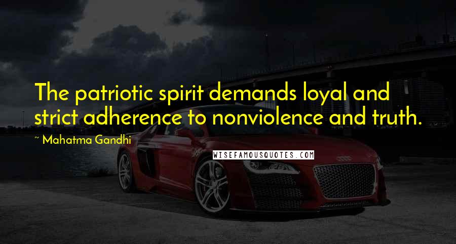 Mahatma Gandhi Quotes: The patriotic spirit demands loyal and strict adherence to nonviolence and truth.