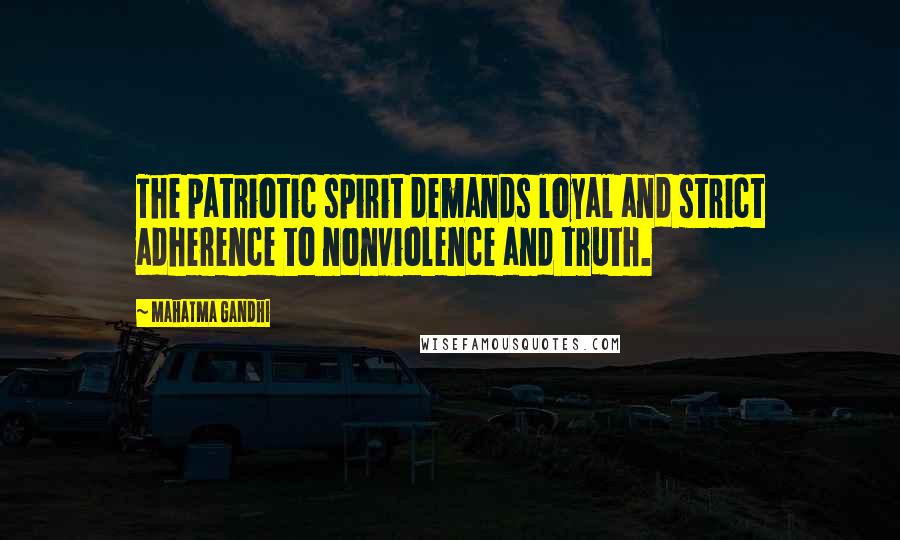 Mahatma Gandhi Quotes: The patriotic spirit demands loyal and strict adherence to nonviolence and truth.