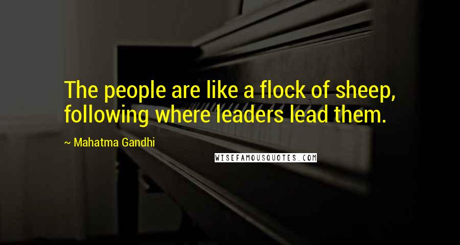 Mahatma Gandhi Quotes: The people are like a flock of sheep, following where leaders lead them.