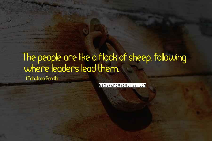 Mahatma Gandhi Quotes: The people are like a flock of sheep, following where leaders lead them.
