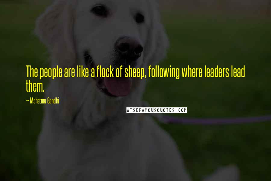 Mahatma Gandhi Quotes: The people are like a flock of sheep, following where leaders lead them.