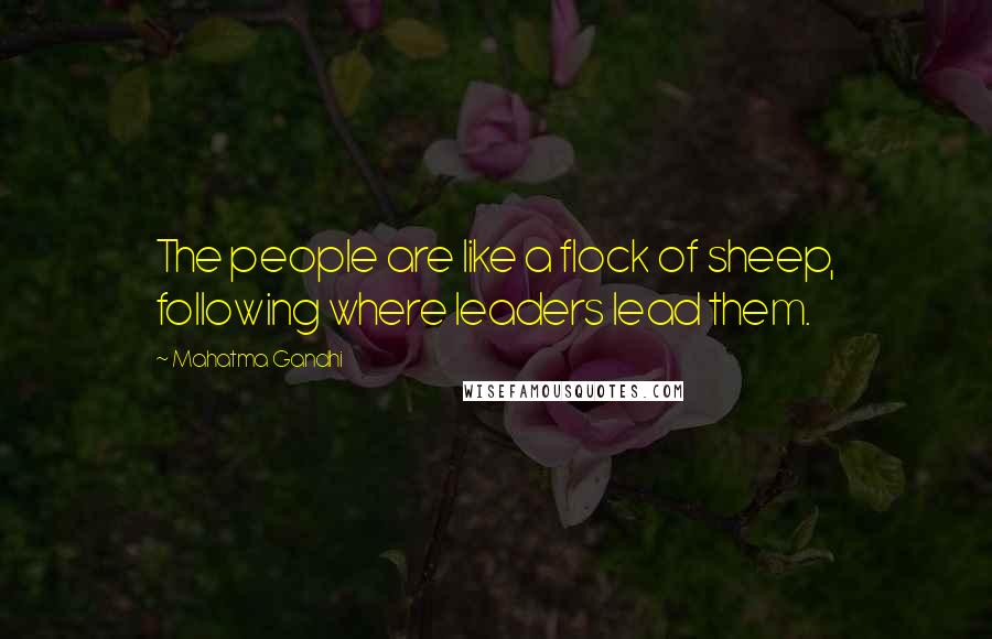 Mahatma Gandhi Quotes: The people are like a flock of sheep, following where leaders lead them.