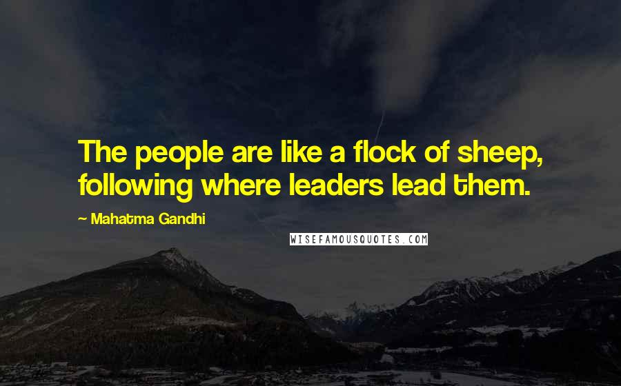 Mahatma Gandhi Quotes: The people are like a flock of sheep, following where leaders lead them.