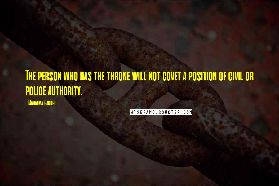 Mahatma Gandhi Quotes: The person who has the throne will not covet a position of civil or police authority.