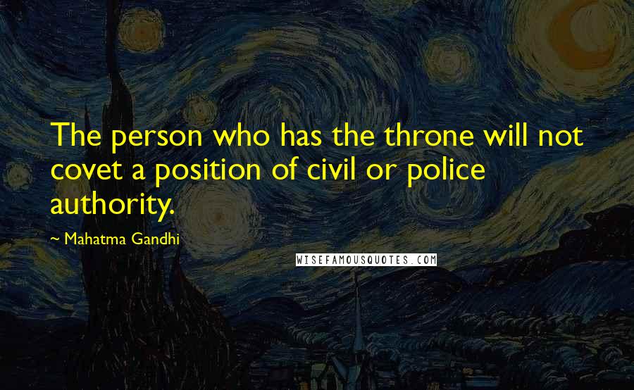 Mahatma Gandhi Quotes: The person who has the throne will not covet a position of civil or police authority.