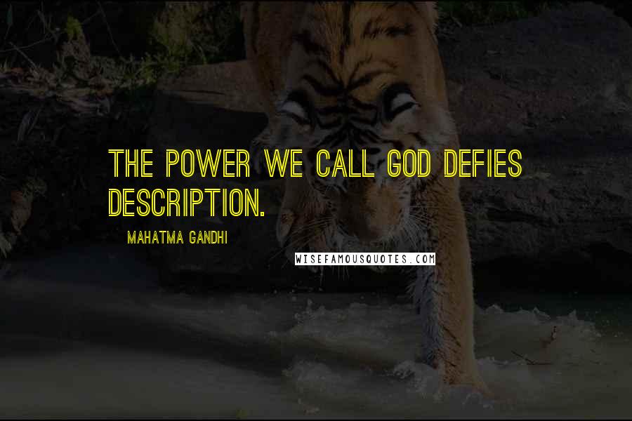 Mahatma Gandhi Quotes: The power we call God defies description.