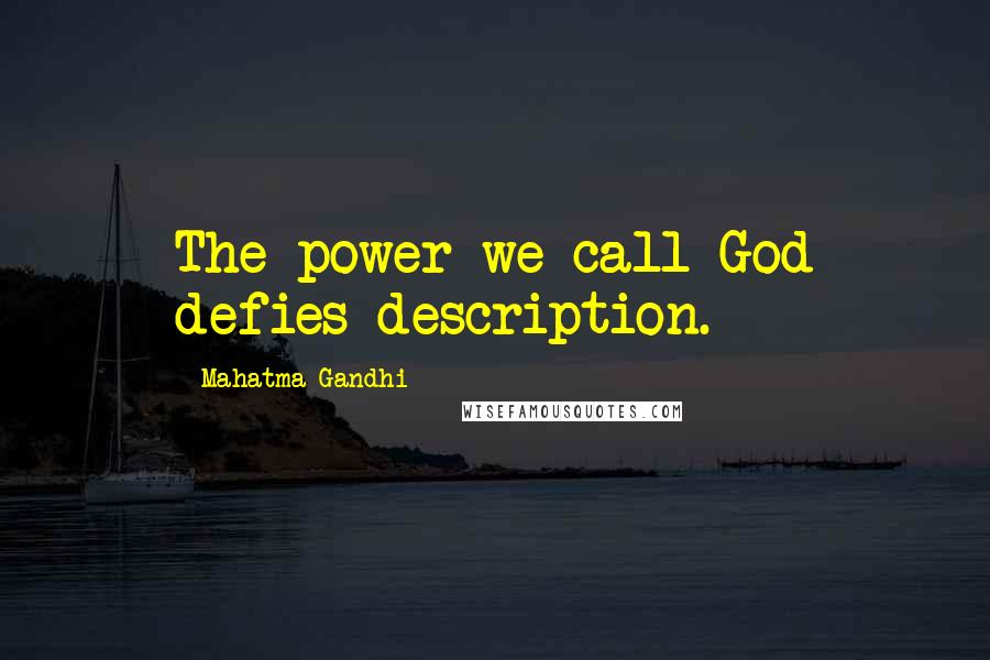 Mahatma Gandhi Quotes: The power we call God defies description.