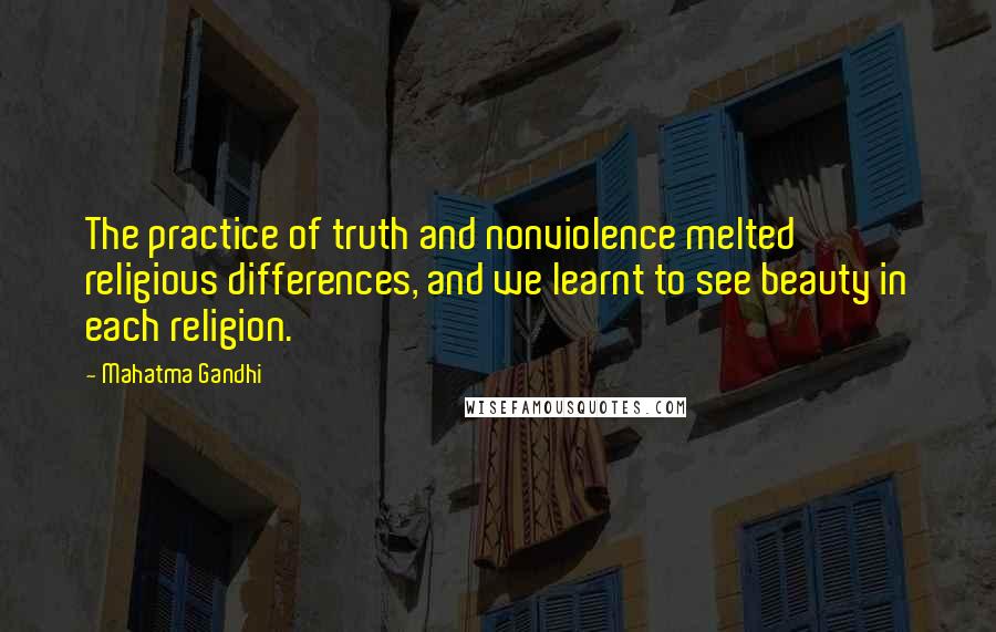 Mahatma Gandhi Quotes: The practice of truth and nonviolence melted religious differences, and we learnt to see beauty in each religion.