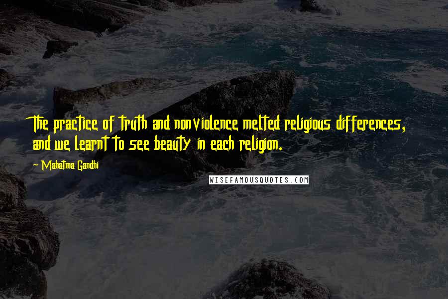 Mahatma Gandhi Quotes: The practice of truth and nonviolence melted religious differences, and we learnt to see beauty in each religion.