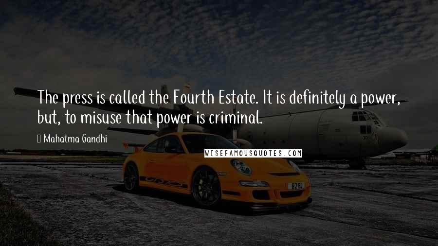 Mahatma Gandhi Quotes: The press is called the Fourth Estate. It is definitely a power, but, to misuse that power is criminal.