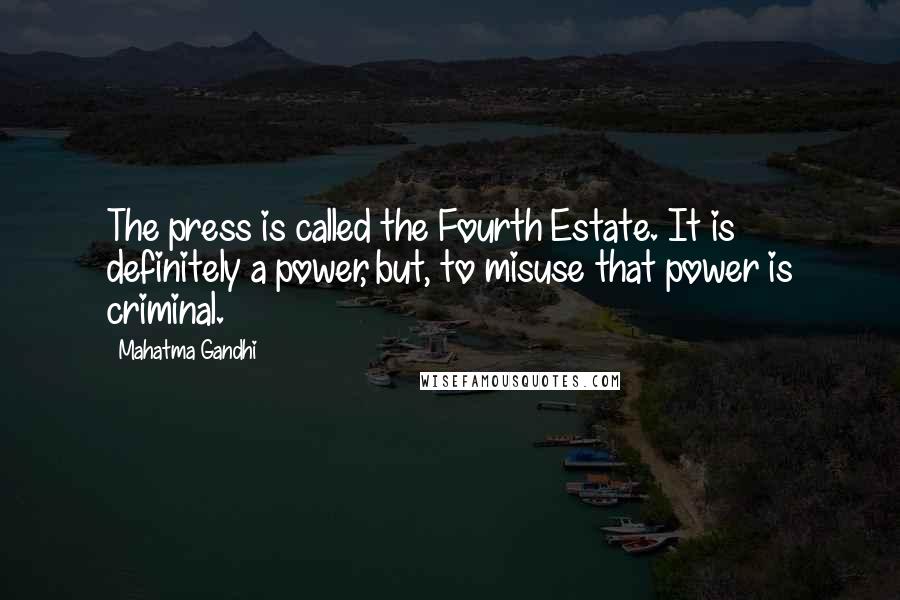 Mahatma Gandhi Quotes: The press is called the Fourth Estate. It is definitely a power, but, to misuse that power is criminal.