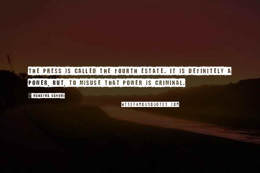 Mahatma Gandhi Quotes: The press is called the Fourth Estate. It is definitely a power, but, to misuse that power is criminal.