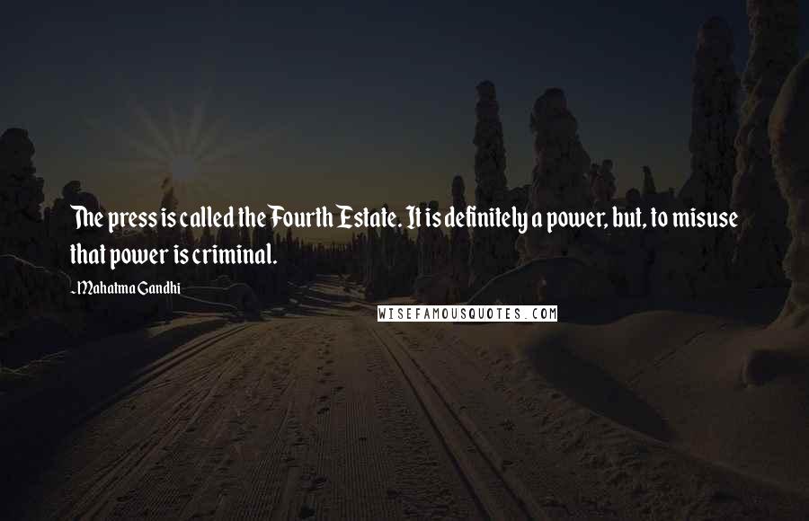 Mahatma Gandhi Quotes: The press is called the Fourth Estate. It is definitely a power, but, to misuse that power is criminal.