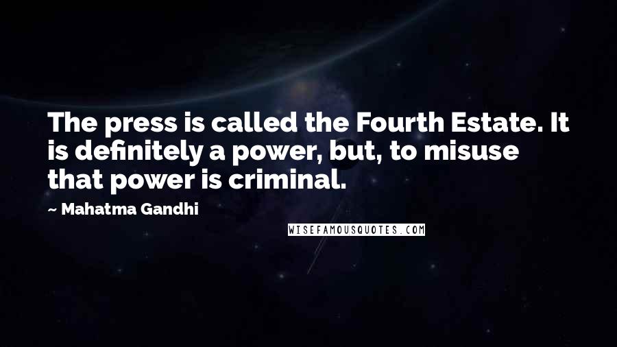 Mahatma Gandhi Quotes: The press is called the Fourth Estate. It is definitely a power, but, to misuse that power is criminal.