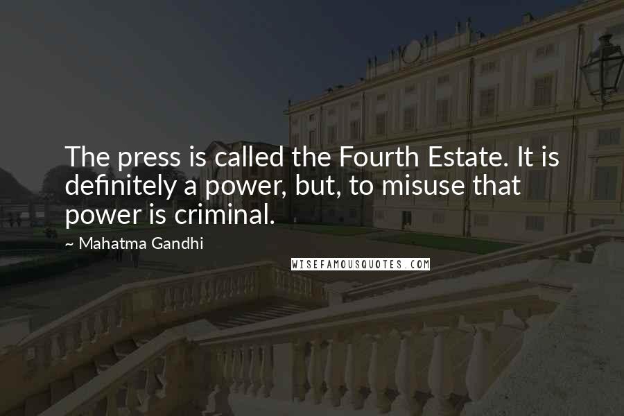 Mahatma Gandhi Quotes: The press is called the Fourth Estate. It is definitely a power, but, to misuse that power is criminal.