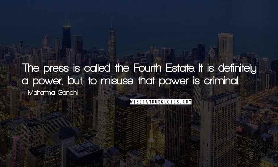 Mahatma Gandhi Quotes: The press is called the Fourth Estate. It is definitely a power, but, to misuse that power is criminal.