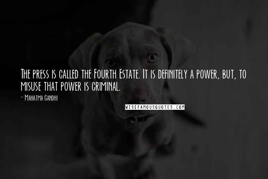 Mahatma Gandhi Quotes: The press is called the Fourth Estate. It is definitely a power, but, to misuse that power is criminal.