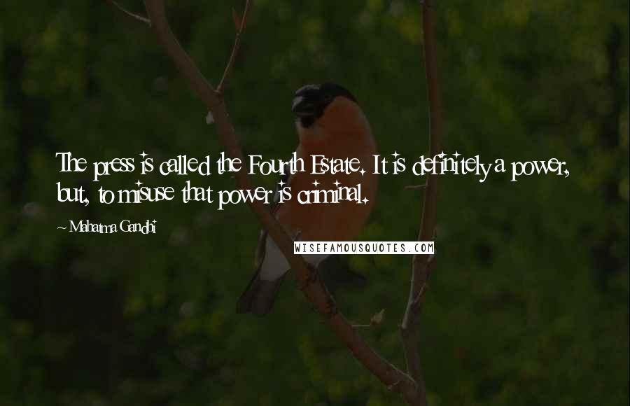 Mahatma Gandhi Quotes: The press is called the Fourth Estate. It is definitely a power, but, to misuse that power is criminal.