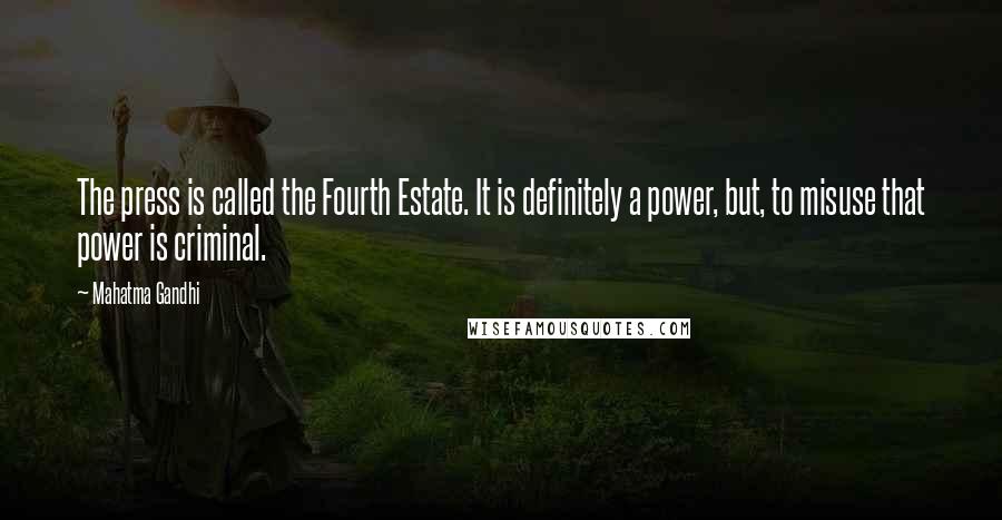 Mahatma Gandhi Quotes: The press is called the Fourth Estate. It is definitely a power, but, to misuse that power is criminal.