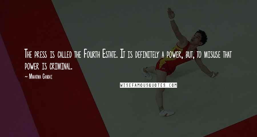 Mahatma Gandhi Quotes: The press is called the Fourth Estate. It is definitely a power, but, to misuse that power is criminal.