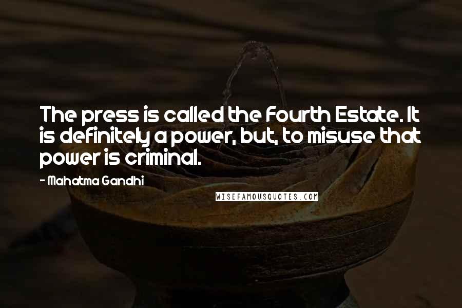 Mahatma Gandhi Quotes: The press is called the Fourth Estate. It is definitely a power, but, to misuse that power is criminal.