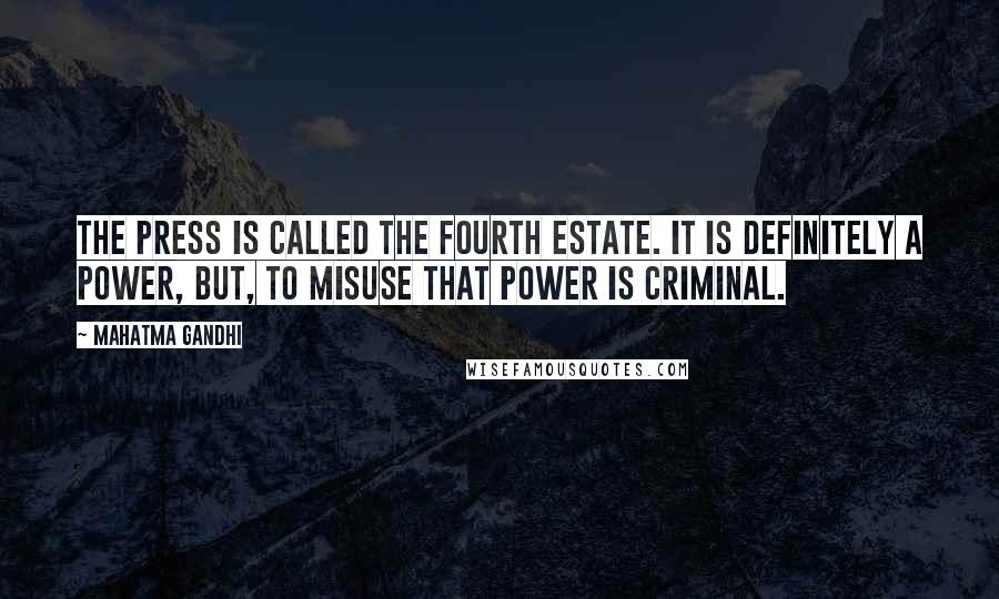 Mahatma Gandhi Quotes: The press is called the Fourth Estate. It is definitely a power, but, to misuse that power is criminal.