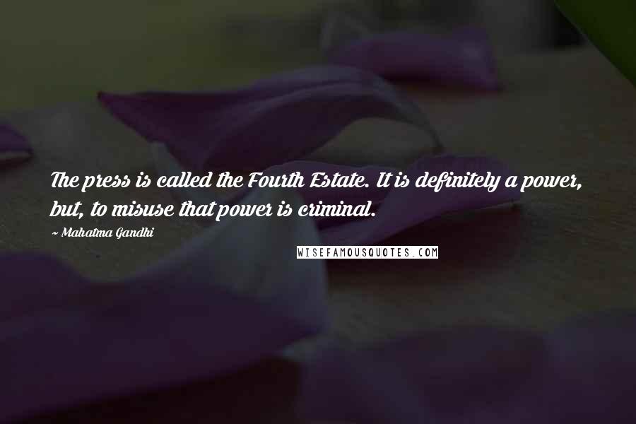 Mahatma Gandhi Quotes: The press is called the Fourth Estate. It is definitely a power, but, to misuse that power is criminal.