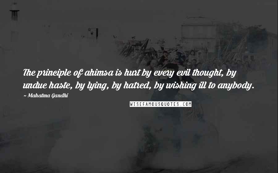 Mahatma Gandhi Quotes: The principle of ahimsa is hurt by every evil thought, by undue haste, by lying, by hatred, by wishing ill to anybody.