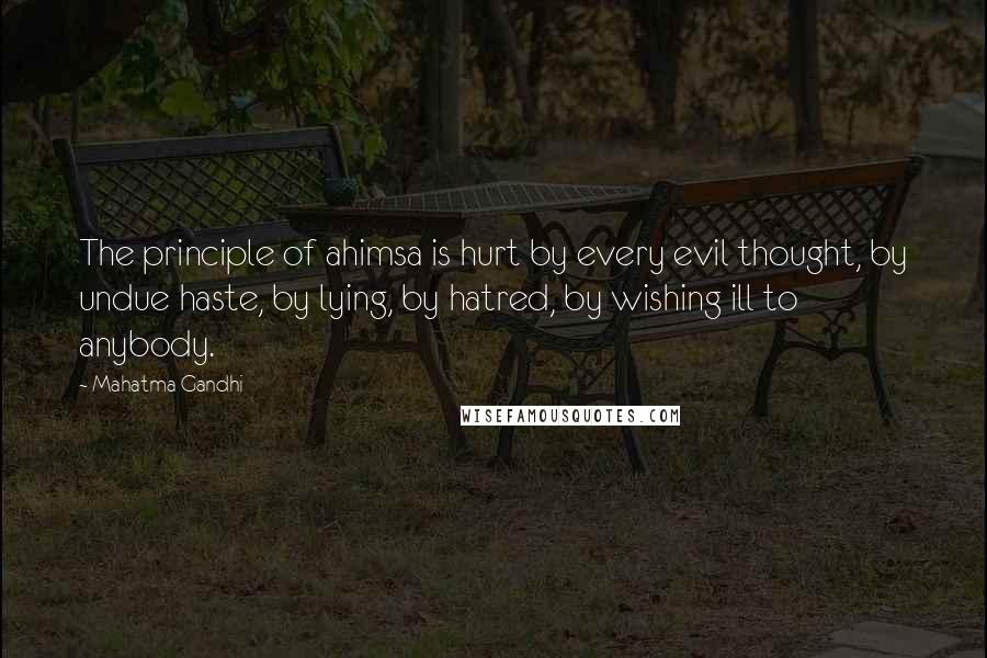 Mahatma Gandhi Quotes: The principle of ahimsa is hurt by every evil thought, by undue haste, by lying, by hatred, by wishing ill to anybody.