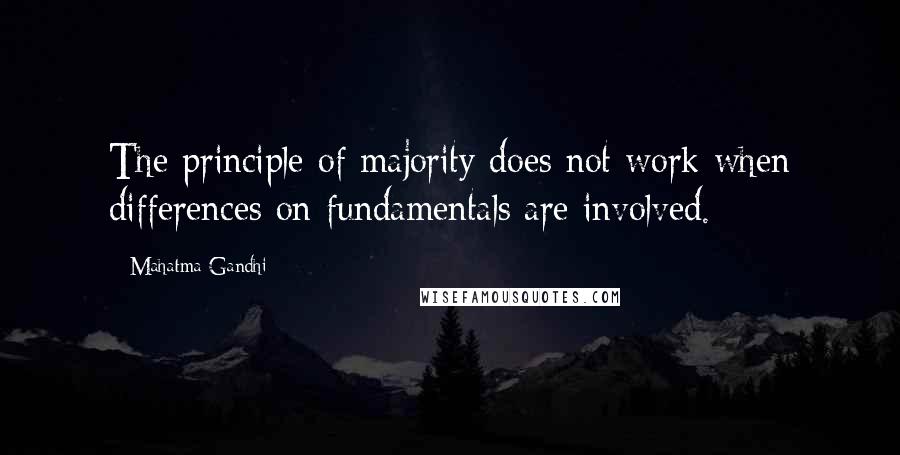 Mahatma Gandhi Quotes: The principle of majority does not work when differences on fundamentals are involved.